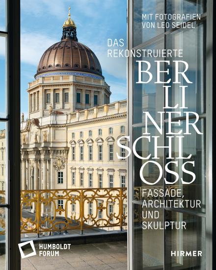 Das rekonstruierte Berliner Schloss Architektur, Fassaden und Skulpturen in wunderbaren Photographien