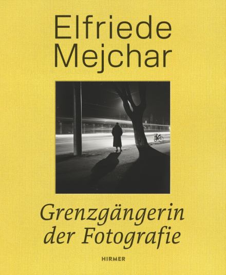 Elfriede Mejchar. Grenzgängerin der Fotografie