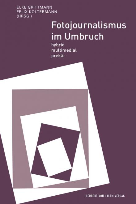 Fotojournalismus im Umbruch. Elke Grittmann / Felix Koltermann (Hrsg.)