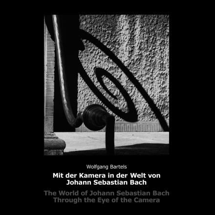 Mit der Kamera in der Welt von Johann Sebastian Bach. Wolfgang Bartels