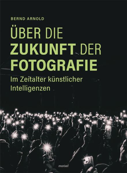Bernd Arnold, Über die Zukunft der Fotografie – Im Zeitalter künstlicher Intelligenzen, morisel Verlag, 2026