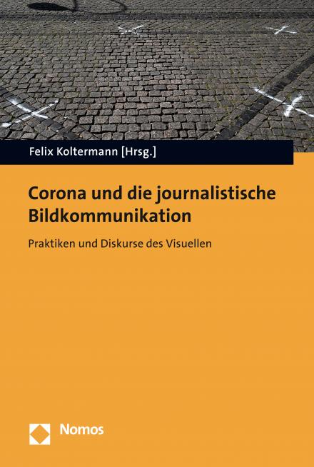 Corona und die journalistische Bildkommunikation. Praktiken und Diskurse des Visuellen.
