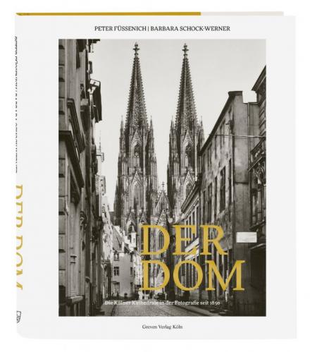 Der Dom - Die Kölner Kathedrale in der Fotografie seit 1850