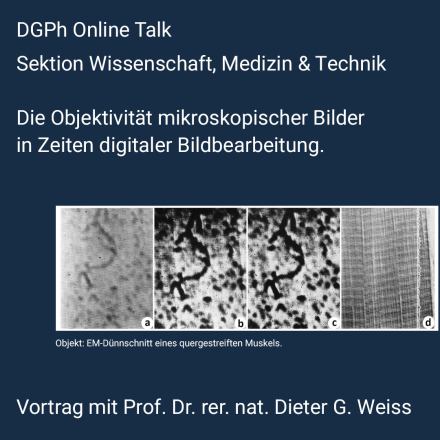 Die Objektivität mikroskopischer Bilder in Zeiten digitaler Bildbearbeitung. Vortrag von Prof. Dr. rer. nat. Dieter G. Weiss 