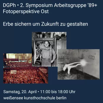 „Erbe sichern, um Zukunft zu gestalten“ - 2. Symposium der DGPh-Arbeitsgruppe ‘89+ Fotoperspektive Ost